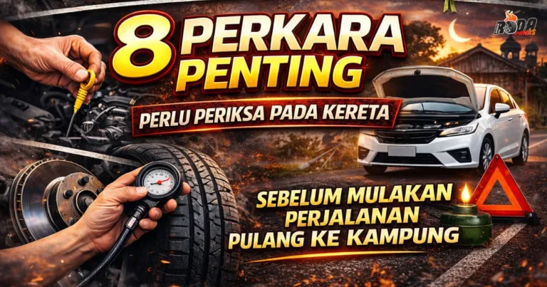 Jangan Terus “Drive” Balik Kampung, Periksa 8 Perkara Ini Dahulu